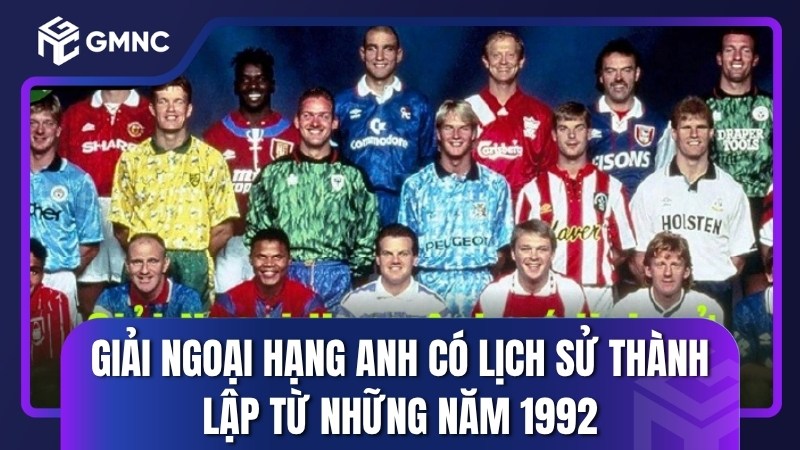 Giải Ngoại Hạng Anh có lịch sử thành lập từ những năm 1992