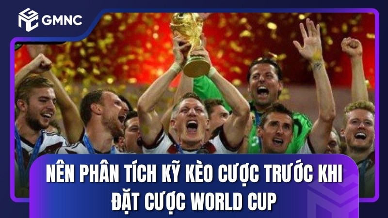 Nên phân tích kỹ kèo cược trước khi đặt cược World Cup