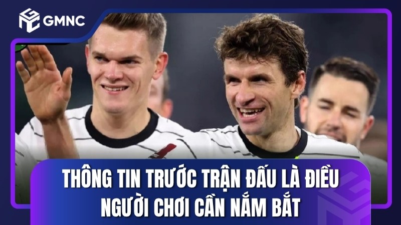 Thông tin trước trận đấu là điều người chơi cần nắm bắt