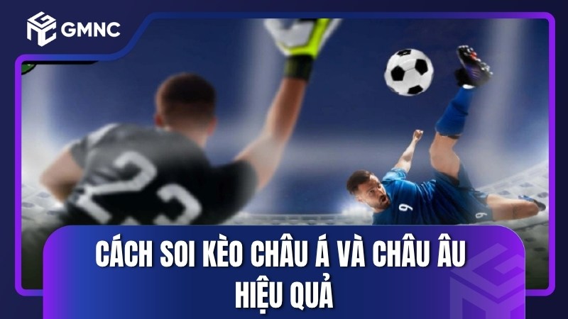 Cách soi kèo Châu Á và Châu Âu hiệu quả