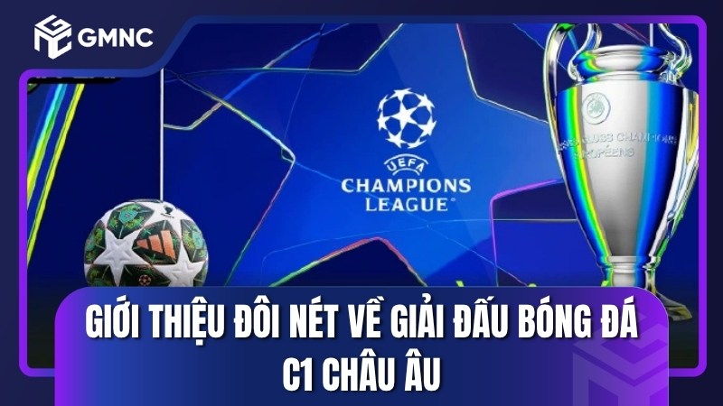 Giới thiệu đôi nét về giải đấu bóng đá C1 Châu Âu
