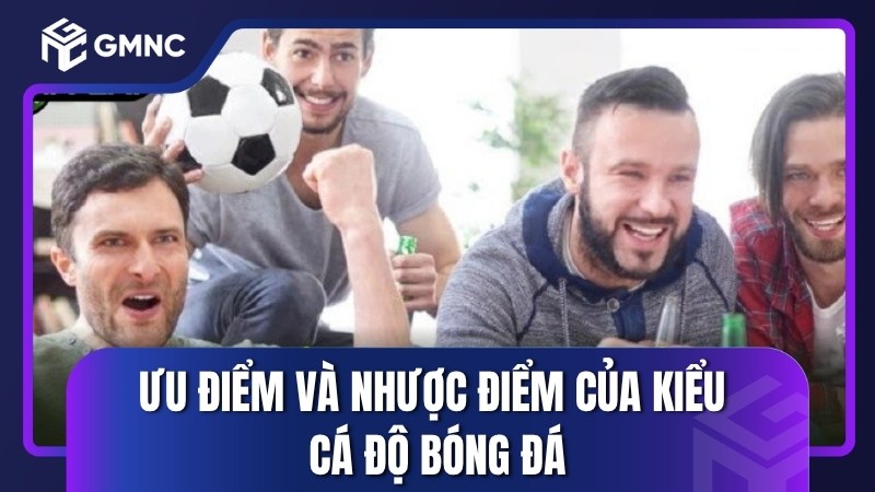 Ưu điểm và nhược điểm của kiểu cá độ bóng đá