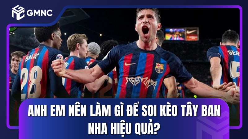 Anh em nên làm gì để soi kèo Tây Ban Nha hiệu quả?
