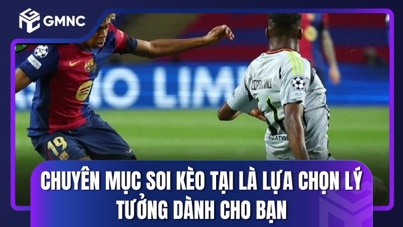 Chuyên mục soi kèo tại là lựa chọn lý tưởng dành cho bạn