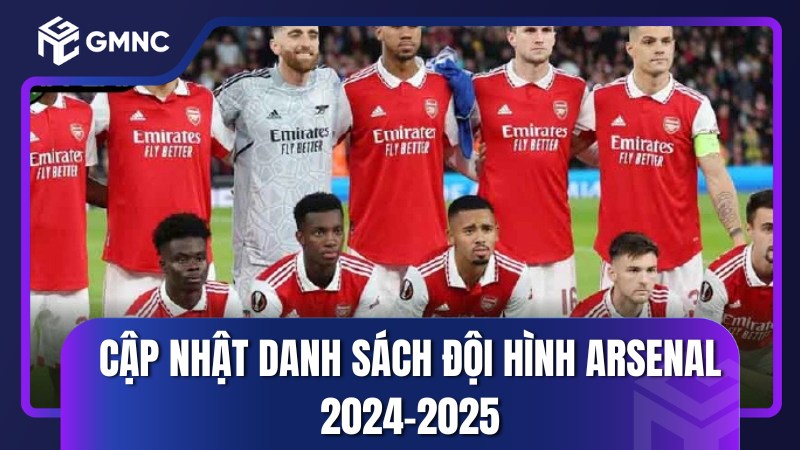 Cập nhật danh sách đội hình Arsenal 2024-2025
