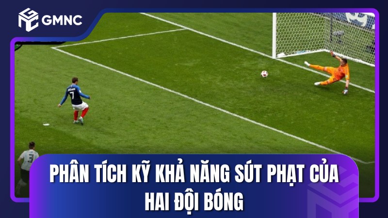 Phân tích kỹ khả năng sút phạt của hai đội bóng