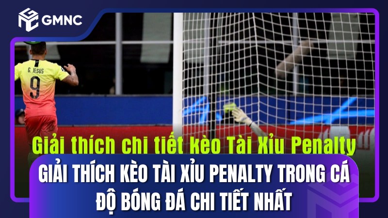 Giải thích kèo Tài xỉu Penalty trong cá độ bóng đá chi tiết nhất