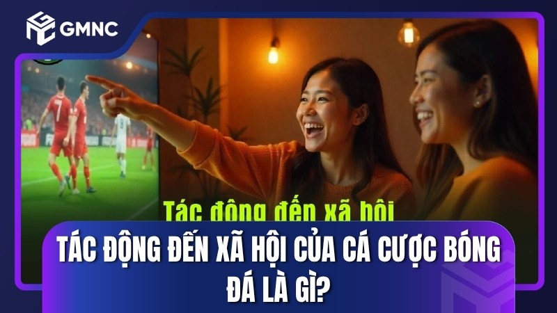 Tác động đến xã hội của cá cược bóng đá là gì?
