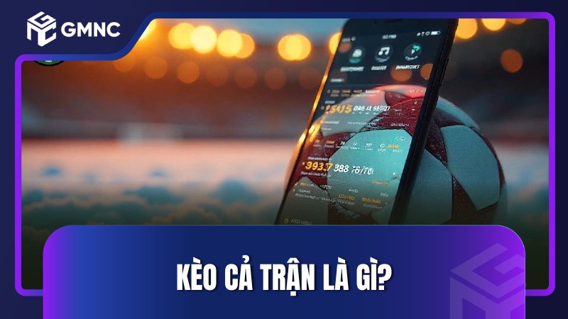 Kèo cả trận là gì?
