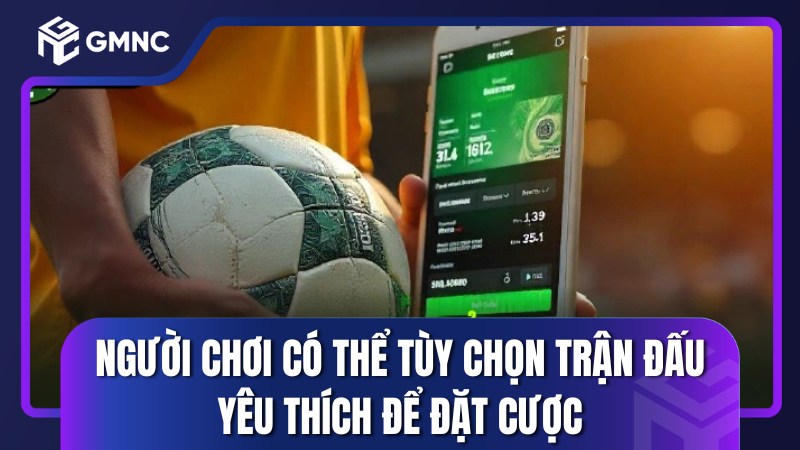 Người chơi có thể tùy chọn trận đấu yêu thích để đặt cược