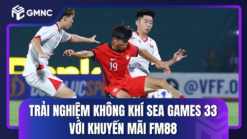 Trải nghiệm không khí SEA GAMES 33 voeis khuyến mãi FM88