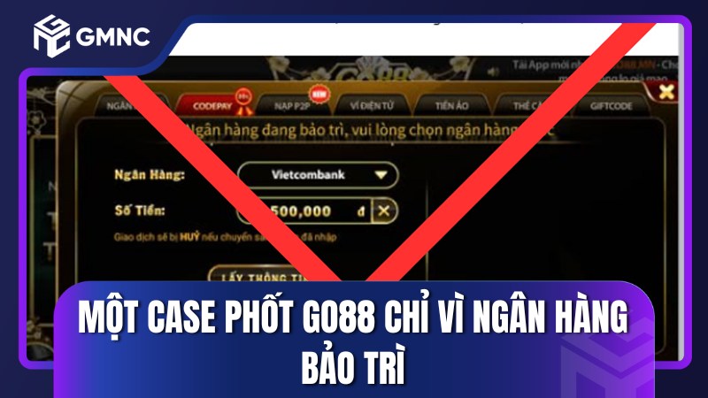 Một case phốt Go88 chỉ vì ngân hàng bảo trì
